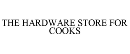 THE HARDWARE STORE FOR COOKS trademark