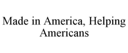 MADE IN AMERICA, HELPING AMERICANS trademark