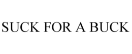 SUCK FOR A BUCK trademark