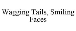 WAGGING TAILS, SMILING FACES trademark