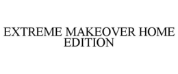 EXTREME MAKEOVER HOME EDITION trademark