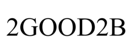 2GOOD2B trademark