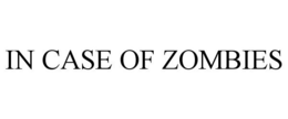 IN CASE OF ZOMBIES trademark