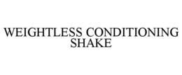 WEIGHTLESS CONDITIONING SHAKE trademark