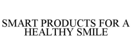 SMART PRODUCTS FOR A HEALTHY SMILE trademark