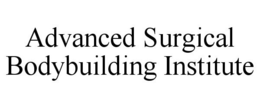ADVANCED SURGICAL BODYBUILDING INSTITUTE trademark