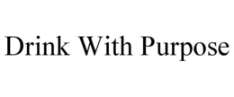DRINK WITH PURPOSE trademark