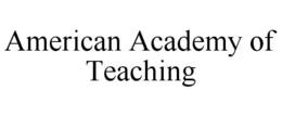 AMERICAN ACADEMY OF TEACHING trademark