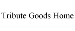 TRIBUTE GOODS HOME trademark