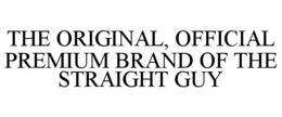 THE ORIGINAL, OFFICIAL PREMIUM BRAND OF THE STRAIGHT GUY trademark