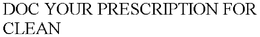 DOC YOUR PRESCRIPTION FOR CLEAN trademark
