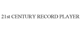 21ST CENTURY RECORD PLAYER trademark