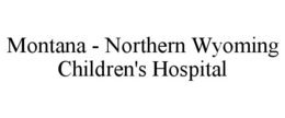MONTANA - NORTHERN WYOMING CHILDREN'S HOSPITAL trademark