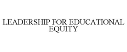 LEADERSHIP FOR EDUCATIONAL EQUITY trademark