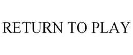 RETURN TO PLAY trademark