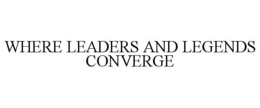 WHERE LEADERS AND LEGENDS CONVERGE trademark