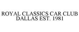 ROYAL CLASSICS CAR CLUB DALLAS EST. 1981 trademark