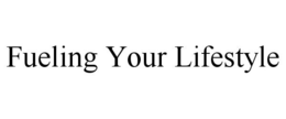 FUELING YOUR LIFESTYLE trademark