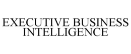 EXECUTIVE BUSINESS INTELLIGENCE trademark