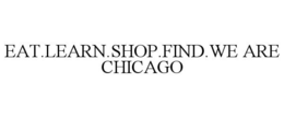 EAT.LEARN.SHOP.FIND.WE ARE CHICAGO trademark