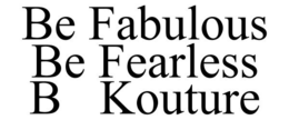 BE FABULOUS BE FEARLESS B KOUTURE trademark