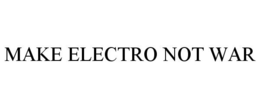 MAKE ELECTRO NOT WAR trademark