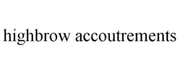 HIGHBROW ACCOUTREMENTS trademark
