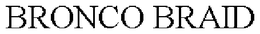 BRONCO BRAID trademark