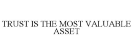 TRUST IS THE MOST VALUABLE ASSET trademark