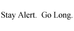 STAY ALERT. GO LONG. trademark