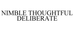 NIMBLE THOUGHTFUL DELIBERATE trademark