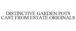 DISTINCTIVE GARDEN POTS CAST FROM ESTATE ORIGINALS trademark