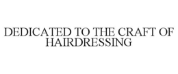 DEDICATED TO THE CRAFT OF HAIRDRESSING trademark