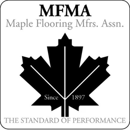 MFMA MAPLE FLOORING MFRS. ASSN. SINCE 1897 THE STANDARD OF PERFORMANCE trademark