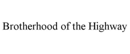 BROTHERHOOD OF THE HIGHWAY trademark