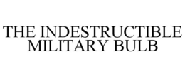 THE INDESTRUCTIBLE MILITARY BULB trademark