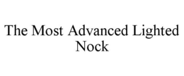 THE MOST ADVANCED LIGHTED NOCK trademark