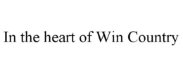 IN THE HEART OF WIN COUNTRY trademark