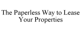THE PAPERLESS WAY TO LEASE YOUR PROPERTIES trademark