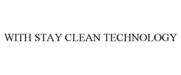 WITH STAY CLEAN TECHNOLOGY trademark