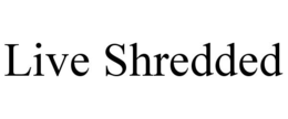 LIVE SHREDDED trademark