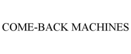 COME-BACK MACHINES trademark
