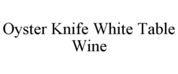 OYSTER KNIFE WHITE TABLE WINE trademark