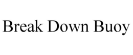 BREAK DOWN BUOY trademark