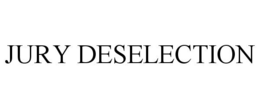 JURY DESELECTION trademark