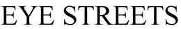 EYE STREETS trademark