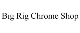 BIG RIG CHROME SHOP trademark