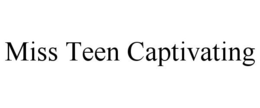 MISS TEEN CAPTIVATING trademark