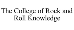 THE COLLEGE OF ROCK AND ROLL KNOWLEDGE trademark