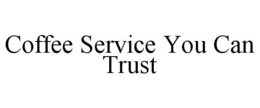 COFFEE SERVICE YOU CAN TRUST trademark